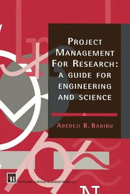 Project Management for Research: A Guide for Engineering and Science by A. B. Badiru