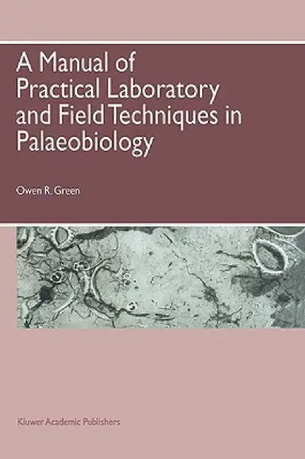 A Manual of Practical Laboratory and Field Techniques in Palaeobiology by O. R. Green
