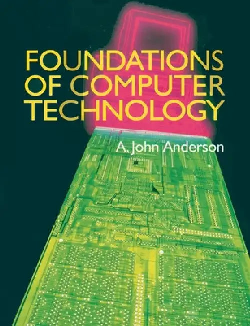 Foundations of Computer Technology by Alexander John Anderson