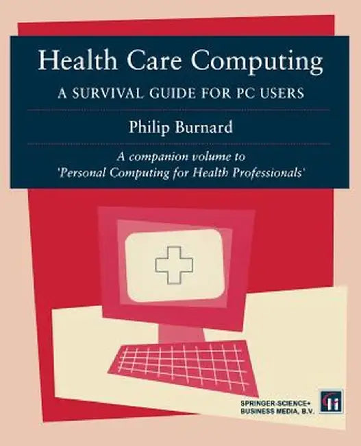 Health Care Computing: A Survival Guide for PC Users by Philip Burnard