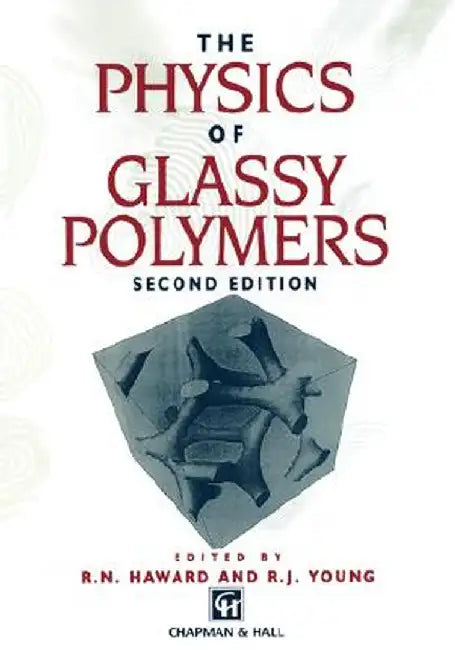 The Physics of Glassy Polymers by R. N. Haward