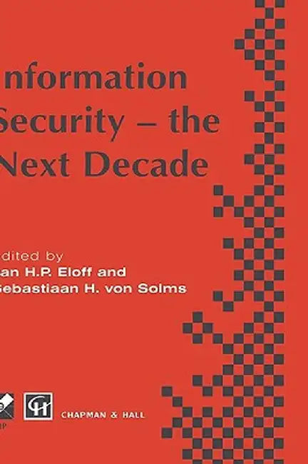 Information Security - The Next Decade by Jan H. P. Eloff