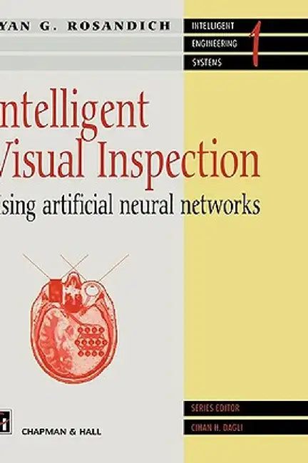 Intelligent Visual Inspection: Using Artificial Neural Networks by R. Rosandich