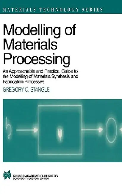 Modelling of Materials Processing: An Approachable and Practical Guide by Gregory C. Stangle