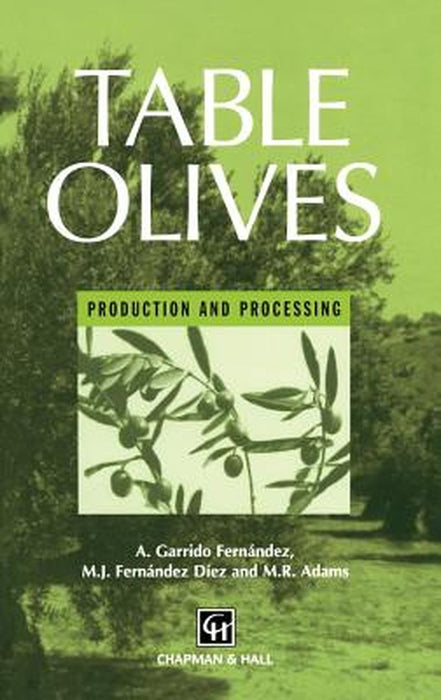 Table Olives: Production and Processing by A. Garrido Fernandez