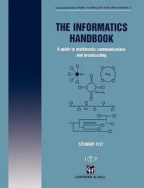 The Informatics Handbook: A Guide to Multimedia Communications and Broadcasting by S. A. Fist