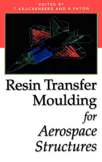 Resin Transfer Moulding for Aerospace Structures by T. Kruckenberg