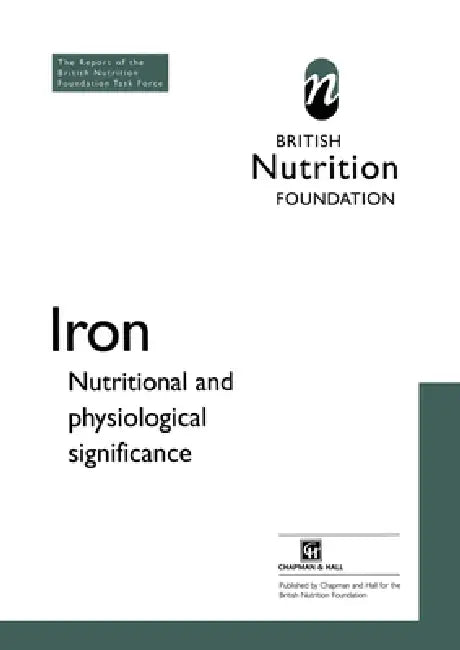 Iron: Nutritional and Physiological Significance the Report of the British Nutrition Foundation's Task Force by The British Nutrition Foundation