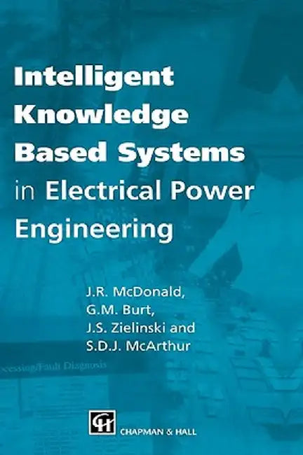 Intelligent Knowledge Based Systems in Electrical Power Engineering by J. R. McDonald