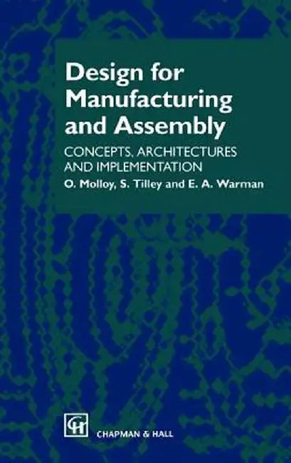 Design for Manufacturing and Assembly: Concepts, Architectures and Implementation by O. Molloy