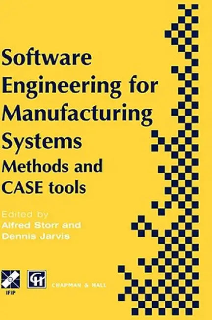 Software Engineering for Manufacturing Systems: Methods and Case Tools by A. Storr