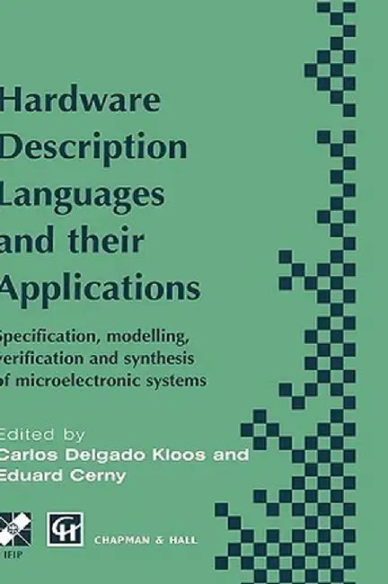 Hardware Description Languages and Their Applications: Specification, Modelling, Verification and Synthesis of Microelectronic Systems by Carlos Delgado Kloos
