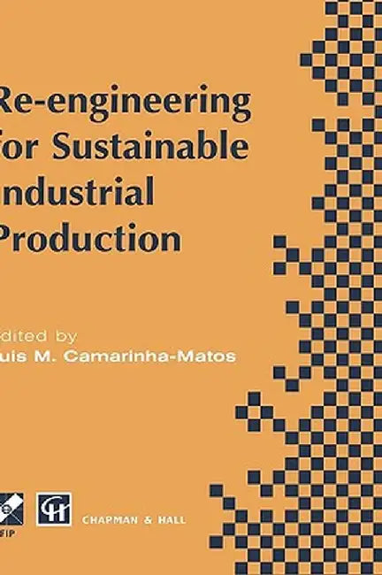 Re-Engineering for Sustainable Industrial Production: Proceedings of the Oe/Ifip/IEEE International Conference on Integrated and Sustainable Industria by Luis M. Camarinha-Matos