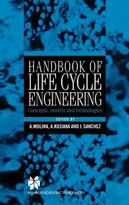 Handbook of Life Cycle Engineering: Concepts, Models and Technologies by Arturo Molina