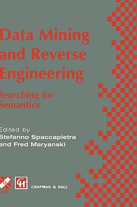 Data Mining and Reverse Engineering: Searching for Semantics. Ifip Tc2 Wg2.6 Ifip Seventh Conference on Database Semantics (Ds-7) 7-10 October 1997, L by Stefano Spaccapietra