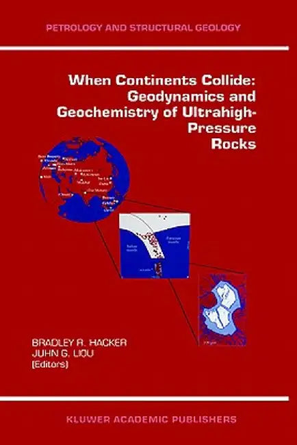When Continents Collide: Geodynamics and Geochemistry of Ultrahigh-Pressure Rocks by Bradley Hacker
