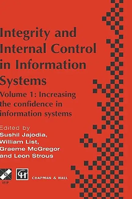 Integrity and Internal Control in Information Systems: Volume 1: Increasing the Confidence in Information Systems by Sushil Jajodia