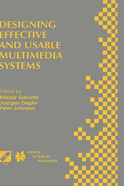 Designing Effective and Usable Multimedia Systems: Proceedings of the Ifip Working Group 13.2 Conference on Designing Effective and Usable Multimedia by Alistair G. Sutcliffe