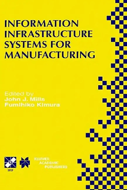 Information Infrastructure Systems for Manufacturing II: Ifip Tc5 Wg5.3/5.7 Third International Working Conference on the Design of Information Infras by John J. Mills