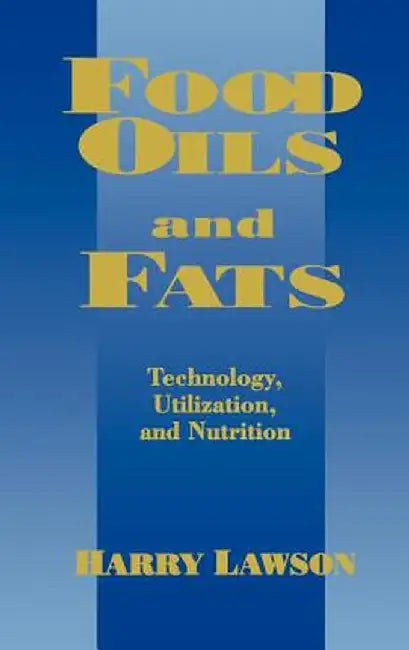 Food Oils and Fats: Technology, Utilization and Nutrition by H. W. Lawson