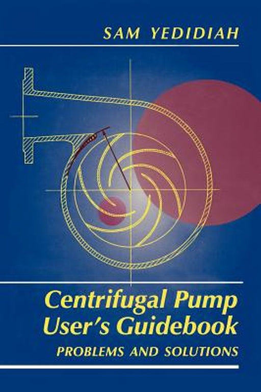 Centrifugal Pump User's Guidebook: Problems and Solutions by Shmariahu Yedidiah