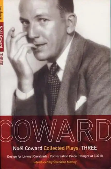 Coward Plays: 3: Design for Living; Cavalcade; Conversation Piece; Tonight at 8.30 (I); Still Life by Noel Coward
