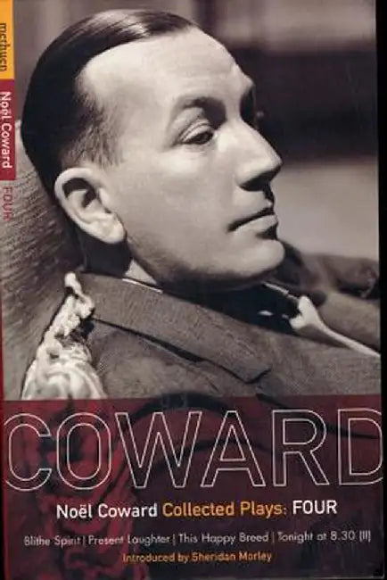 Coward Plays: 4: Blithe Spirit; Present Laughter; This Happy Breed; Tonight at 8.30 (II) by Noel Coward