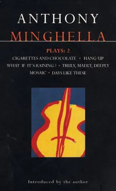 Minghella Plays: 2: Cigarettes & Chocolate; Hang-Up; What If It's Raining?; Truly Madly Deeply; Mosaic; Days Like These! by Anthony Minghella