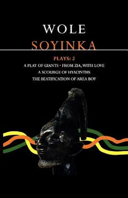 Soyinka Plays: 2: A Play of Giants; From Zia with Love; A Scourge of Hyacinths; The Beatification of Area Boy by Wole Soyinka