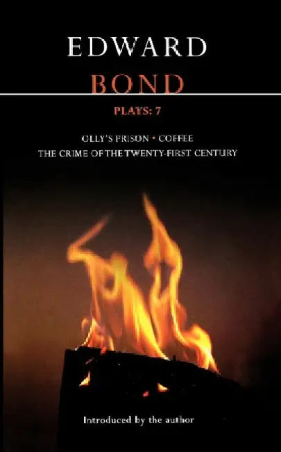 Bond Plays: 7: The Crime of the Twenty-First Century; Olly's Prison; Coffee by Edward Bond