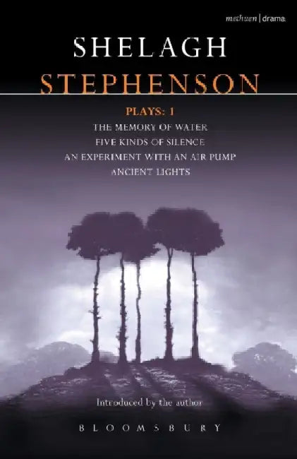 Stephenson Plays: 1: A Memory of Water; Five Kinds of Silence; An Experiment with an Air Pump; Ancient Lights by Shelagh Stephenson