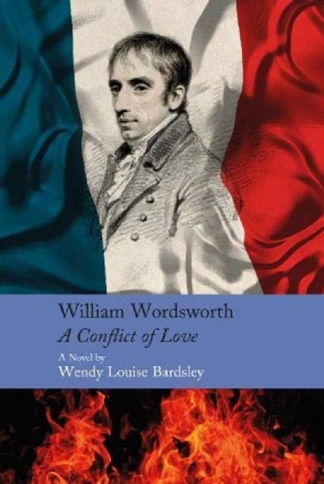 William Wordsworth - A Conflict of Love: A Novel by Wendy Louise Bardsley