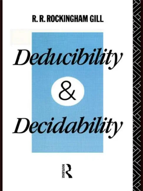 Deducibility and Decidability by R. R. Rockingham Gill