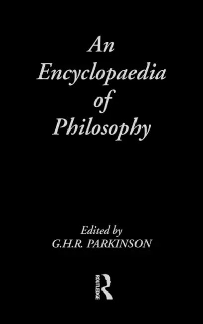 An Encyclopedia of Philosophy by G. H. R. Parkinson