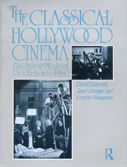 The Classical Hollywood Cinema: Film Style and Mode of Production to 1960 by David (University of Wisconsin-Madison, USA) Bordwell