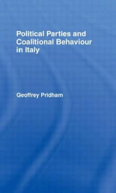 Political Parties and Coalitional Behaviour in Italy by Geoffrey Pridham