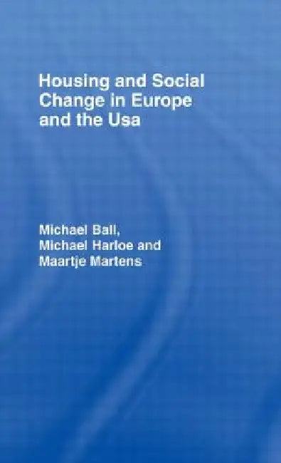 Housing and Social Change in Europe and the USA by Michael Ball, Michael Harloe, Maartjie Martens