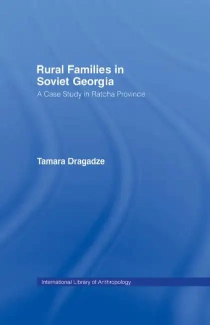 Rural Families in Soviet Georgia: A Case Study in Ratcha Province by Dragadze Tamara