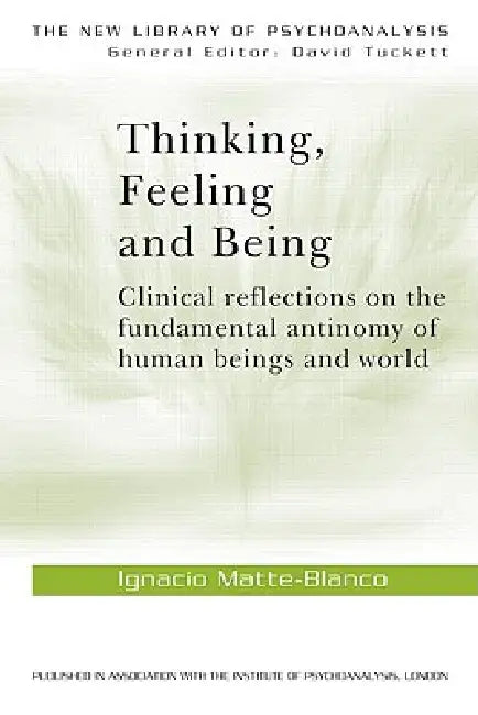 Thinking, Feeling, and Being by Matte-Blanco Ignacio