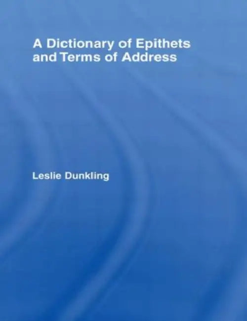 A Dictionary of Epithets and Terms of Address by Leslie Dunkling