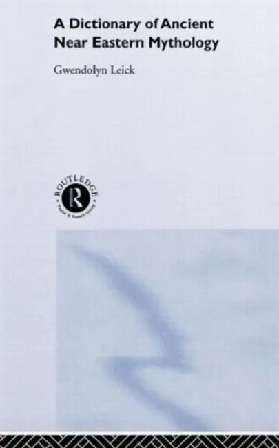 A Dictionary of Ancient Near Eastern Mythology by Gwendolyn Leick