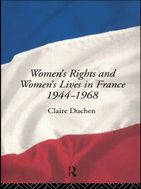 Women's Rights and Women's Lives in France 1944-1968 by Claire Duchen