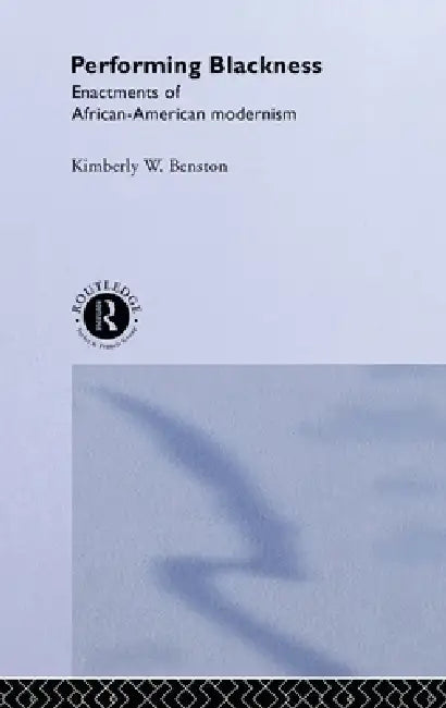 Performing Blackness: Enactments of African-American Modernism by Kimberley W. Benston