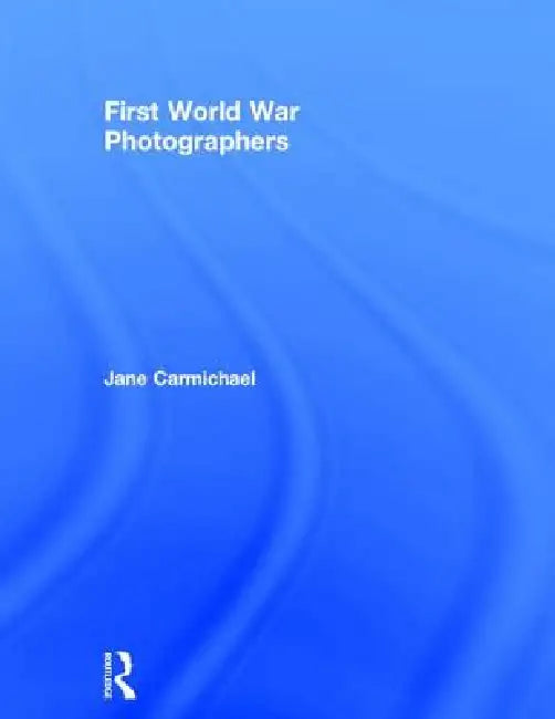 First World War Photographers by Jane Carmichael