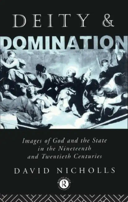 Deity and Domination: Images of God and the State in the 19th and 20th Centuries by David Nicholls