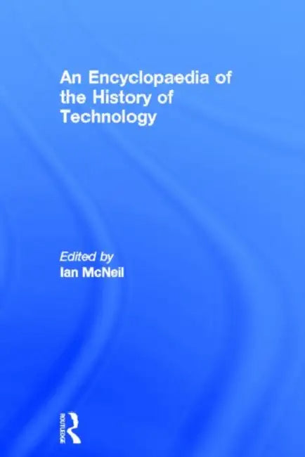 An Encyclopedia of the History of Technology by McNeil Ian