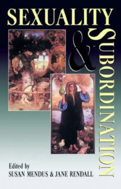 Sexuality and Subordination: Interdisciplinary Studies of Gender in the Nineteenth Century by Mendus Susan