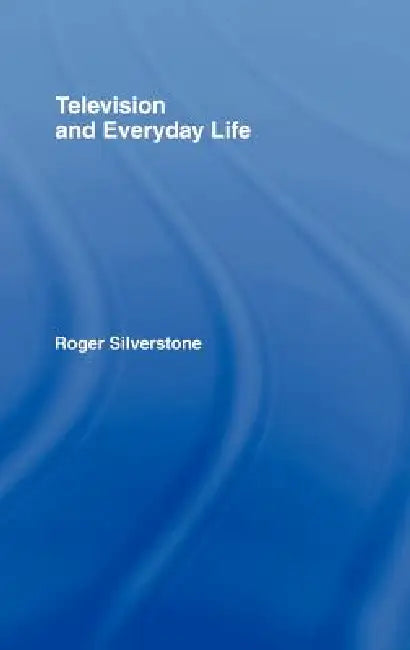 Television And Everyday Life by Roger Silverstone