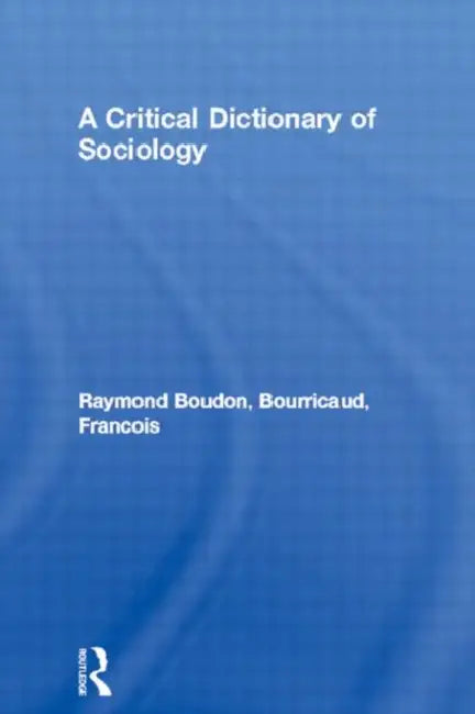 A Critical Dictionary of Sociology by Boudon Raymond