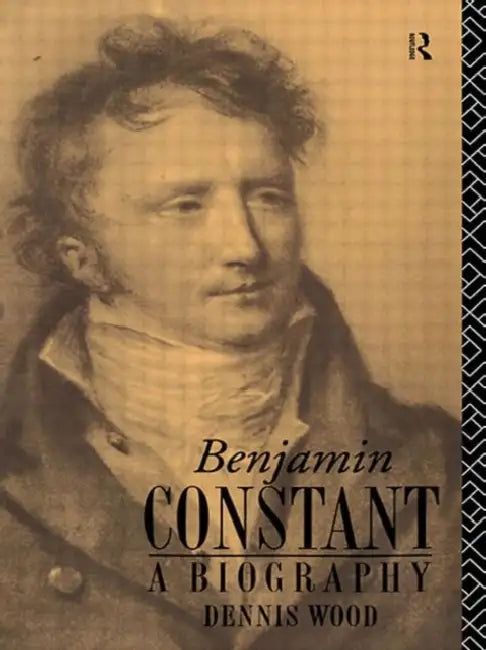 Benjamin Constant: A Biography by Wood Dennis